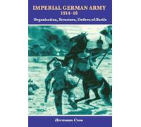 Imperial Germany Army 1914-18: Organisation, Structure, Orders of Battle