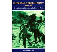 Imperial German Army 1914-18: Organisation, Structure, Orders of Battle