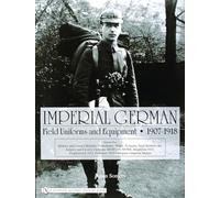 IMPERIAL GERMAN FIELD UNIFORMS VOL 2: v. 2: Volume II:Infantry and Cavalry Helmets: Pickelhaube, Shako, Tschapka, Steel Helmets, etc.; Infantry and ... Feldbluse 1915; Insignia, Imperial Marine