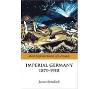 Imperial Germany 1871-1918 (Short Oxford History of Ger - Paperback NEW Retallac