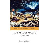 Imperial Germany 1871-1918 (Short Oxford History of Ger - Paperback NEW Retallac