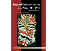 Imperial Germany and the Great War, 1914-1918: Second Edition (New Approaches to European History, Series Number 27)