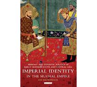 Imperial Identity in the Mughal Empire: Memory and Dynastic Politics in Early Modern South and Central Asia (Library of South Asian History and Culture)