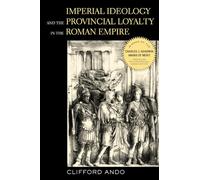 Imperial Ideology and Provincial Loyalty in the Roman Empire: Volume 6 (Classics and Contemporary Thought)