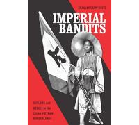 Imperial Imperial Bandits: Outlaws and Rebels in the China-Vietnam Borderlands (Critical Dialogues in Southeast Asian Studies)