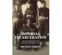 Imperial Incarceration: Detention without Trial in the Making of British Colonial Africa (Studies in Legal History)