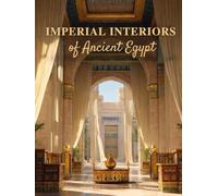 Imperial Interiors of Ancient Egypt: Egyptian Palace Interiors, Architecture, and Courtyard Gardens - Coffee Table Book