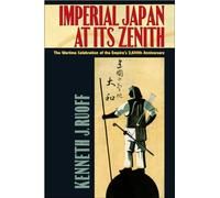 Imperial Japan at Its Zenith: The Wartime Celebration of the Empire's 2,600th Anniversary (Studies of the Weatherhead East Asian Institute, Columbia University)