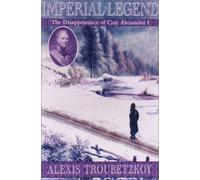 Imperial Legend: The Mysterious Disappearance of Tsar Alexander I