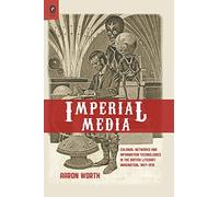 Imperial Media: Colonial Networks and Information Technologies in the British Literary Imagination, 1857-1918