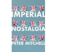 Imperial Nostalgia: How the British Conquered Themselves