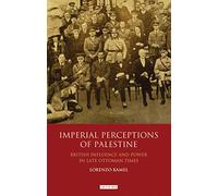 Imperial Perceptions of Palestine: British Influence and Power in Late Ottoman Times (Library of Middle East History)