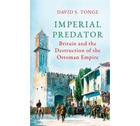 Imperial Predator : Britain and the Destruction of the Ottoman Empire