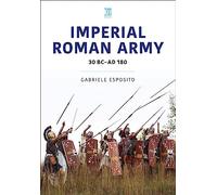 Imperial Roman Army: 30 BC-AD 180 (Historic Armies)