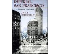 Imperial San Francisco - Urban Power, Earthly Ruin: 3 (California Studies in Critical Human Geography)