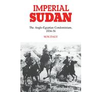 Imperial Sudan: The Anglo-Egyptian Condominium 1934-1956