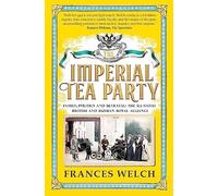 The Imperial Tea Party : Family, politics and betrayal - the ill-fated British and Russian royal alliance