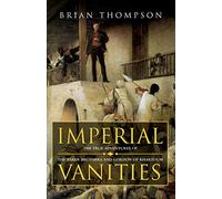 Imperial Vanities: The Adventures of the Baker Brothers and Gordon of Khartoum: Three Victorians, Their Friends and Enemies