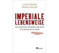 Imperiale Lebensweise: Zur Ausbeutung von Mensch und Natur in Zeiten des globalen Kapitalismus
