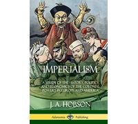 Imperialism: A Study of the History, Politics and Economics of the Colonial Powers in Europe and America (Hardcover)