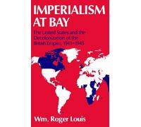 Imperialism At Bay: The United States and the Decolonization of the British Empire, 1941-1945: The United States and the Decolonization of the British Empire 1941-45