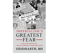 Imperialism’s Greatest Fear: Life and Death of Netaji Subhash Chandra Bose