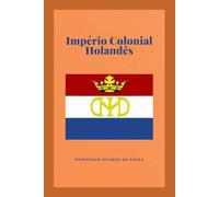 Império Colonial Holandês: História e Geografia