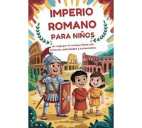 IMPERIO ROMANO PARA NIÑOS: Un viaje por la antigua Roma con historias, actividades y curiosidades