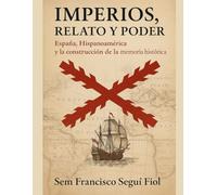 Imperios, Relato y Poder: España, Hispanoamérica y la construcción de la memoria histórica (Imperio español: estructura y límites)