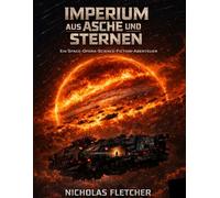 IMPERIUM AUS ASCHE UND STERNEN: Ein Space-Opera-Science-Fiction-Abenteuer