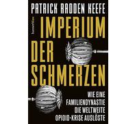 Imperium der Schmerzen: Wie eine Familiendynastie die weltweite Opioidkrise auslöste