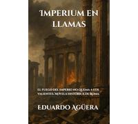 Imperium en llamas: El fuego del imperio no quema a los valientes. Novela histórica de Roma. Lectores de 13 a 18 años. (Novelas interesantes del autor)