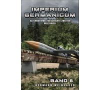 Imperium Germanicum - Alternativweltgeschichte Zweiter Weltkrieg Band 8: Die neue Ordnung (Imperium Germanicum - Der alternative 2. Weltkrieg)