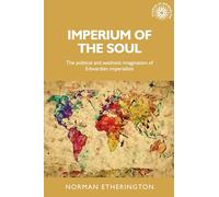 Imperium of the Soul: The Political and Aesthetic Imagination of Edwardian Imperialists: 144 (Studies in Imperialism)