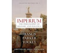 Imperium: The Philosophy of History and Politics (The Centennial Edition of Francis Parker Yockey's Works)