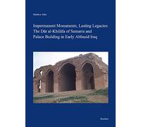 Impermanent Monuments, Lasting Legacies: The Dar Al-Khilafa of Samarra and Palace Building in Early Abbasid Iraq