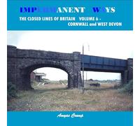 Impermanent Ways: The Closed Lines of Britain Vol 6 - Cornwall and West Devon: Volume 6 (Impermanent Ways: the Closed Lines of Britain: Cornwall and West Devon)