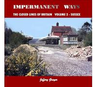 Impermanent Ways: The Closed Lines Of Britain, Volume 2 - Sussex: v. 2