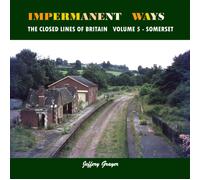 Impermanent Ways: The Closed Lines of Britain : Volume 5 - Somerset