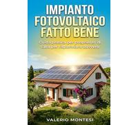 IMPIANTO FOTOVOLTAICO FATTO BENE: Guida pratica per proprietari di casa per risparmiare davvero, capire i preventivi e scegliere pannelli, inverter e baterie giuste: 1