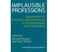 Implausible Professions: Arguments for Pluralism and Autonomy in Psychotherapy and Counselling