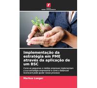 Implementação da estratégia em PME através da aplicação de um BSC: Como as pequenas e médias empresas implementam a sua estratégia empresarial e como o Balanced Scorecard pode ajudar nesse processo
