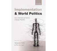 Implementation and World Politics: How International Norms Change Practice