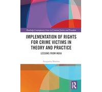 Implementation of Rights for Crime Victims in Theory and Practice: Lessons from India (Routledge Contemporary Issues in Criminal Justice and Procedure)
