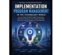 Implementation Program Management in the Technology World: An A-to-Z Practical Guide for Digital Transformation, Enterprise Technology, AI, Cloud, ... (Technology World Professional Series)