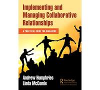 Implementing and Managing Collaborative Relationships: A Practical Guide for Managers