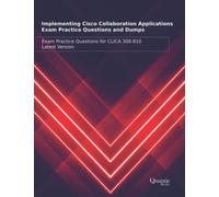 Implementing Cisco Collaboration Applications Exam Practice Questions and Dumps: Exam Practice Questions for CLICA 300-810 Latest Version