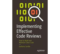 Implementing Effective Code Reviews: How to Build and Maintain Clean Code