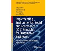 Implementing Environmental, Social and Governance (ESG) Principles for Sustainable Businesses: A Practical Guide in Sustainability Management (Responsible Leadership and Sustainable Management)