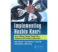 Implementing Hoshin Kanri: How to Manage Strategy Through Policy Deployment and Continuous Improvement